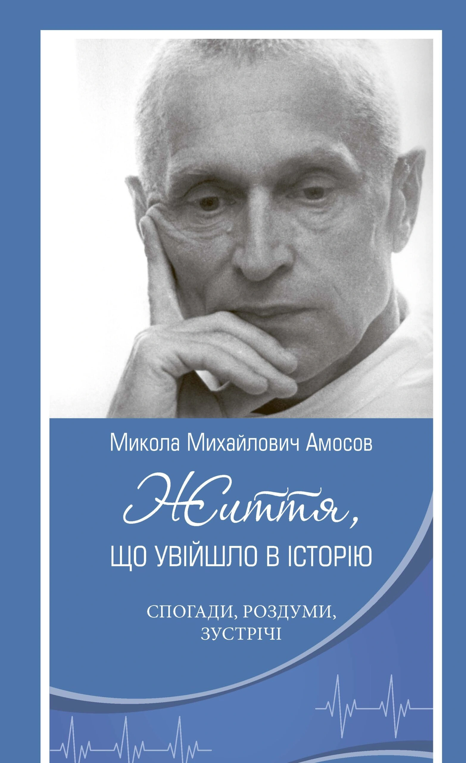 Микола Михайлович Амосов. Життя, що увійшло в історію: спогади, роздуми, зустрічі