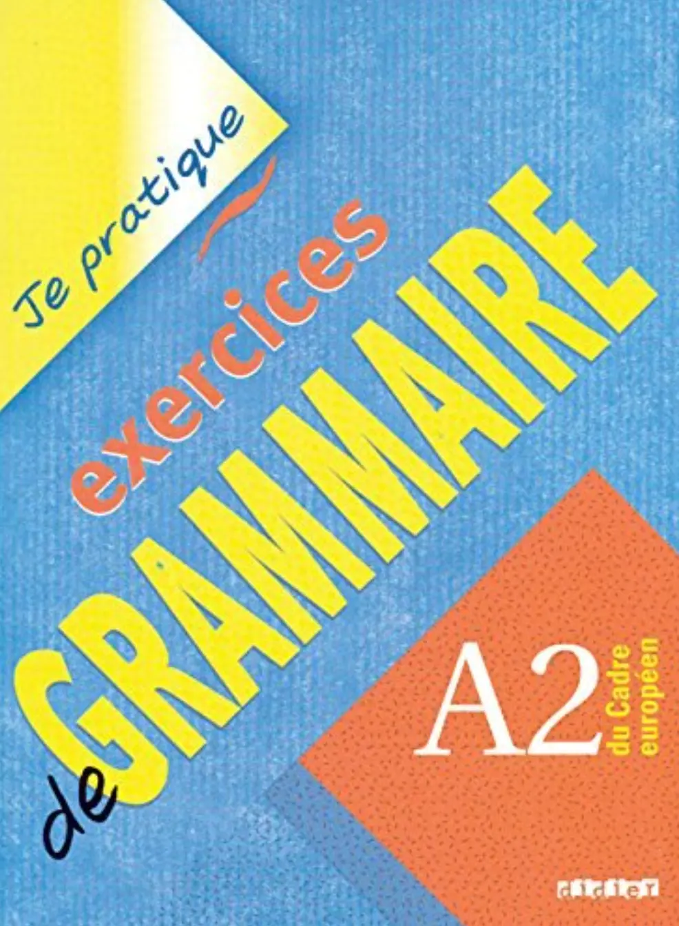 Je pratique. Exercices de Grammaire A2 Cahier